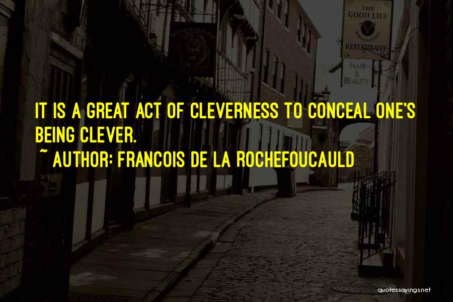 Being Clever Quotes By Francois De La Rochefoucauld