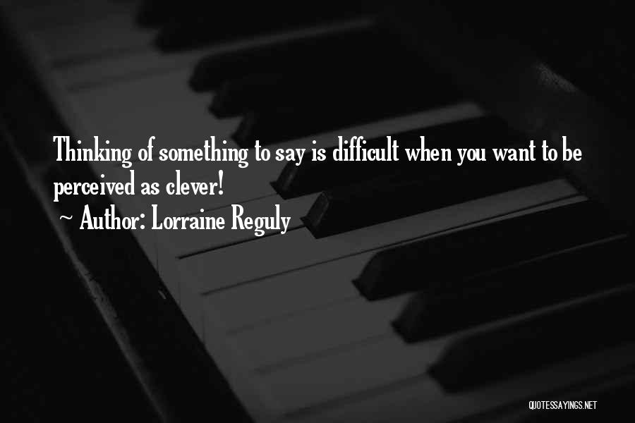 Being Clever Quotes By Lorraine Reguly