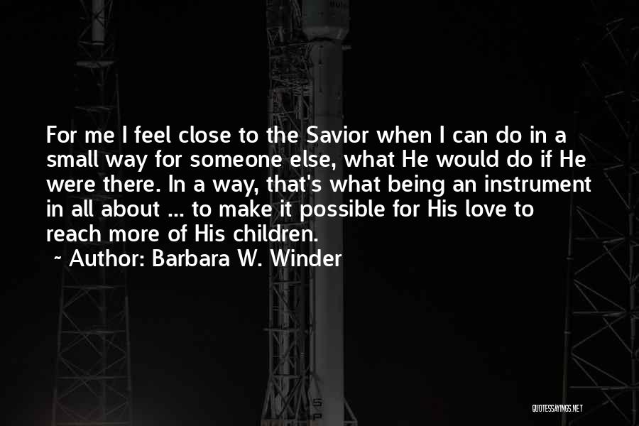 Being Close To Someone Quotes By Barbara W. Winder