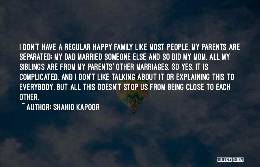 Being Close With Your Family Quotes By Shahid Kapoor