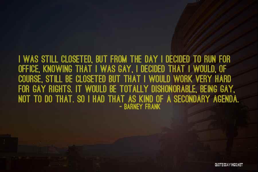 Being Closeted Quotes By Barney Frank