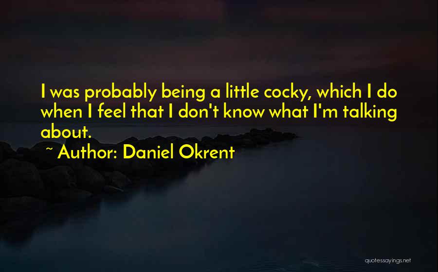 Being Cocky About Yourself Quotes By Daniel Okrent