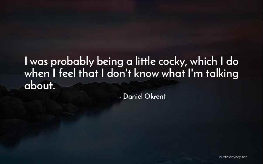 Being Cocky Quotes By Daniel Okrent