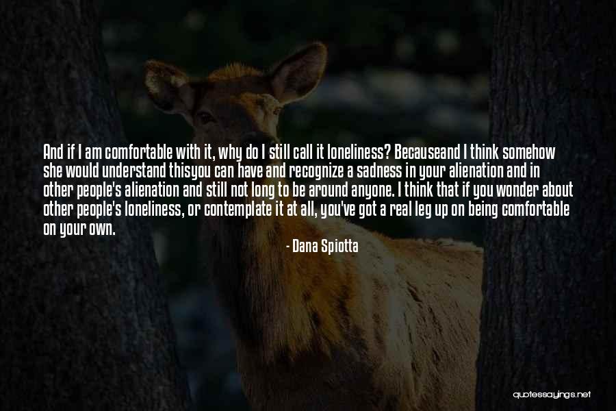 Being Comfortable Alone Quotes By Dana Spiotta Being Comfortable Alone Quotes By Dana Spiotta
