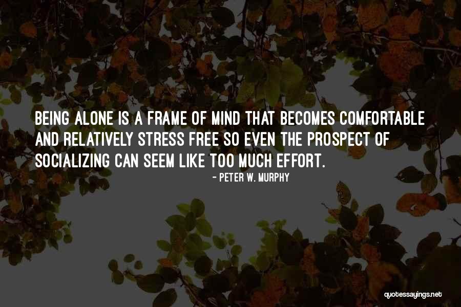 Being Comfortable Alone Quotes By Peter W. Murphy Being Comfortable Alone Quotes By Peter W. Murphy