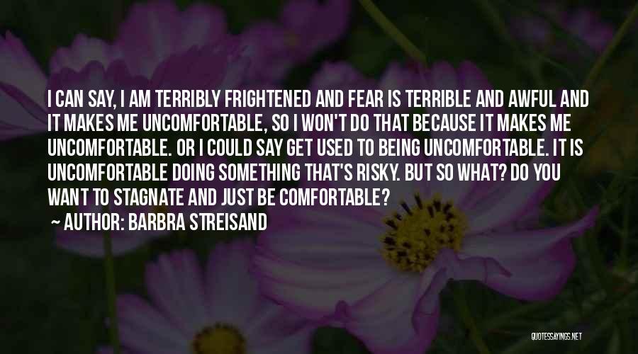 Being Comfortable Being Uncomfortable Quotes By Barbra Streisand