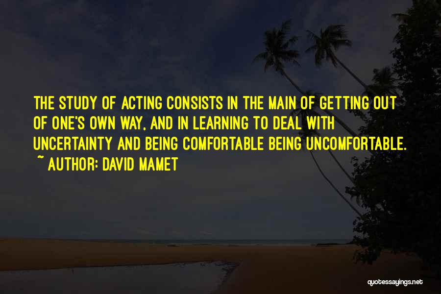 Being Comfortable Being Uncomfortable Quotes By David Mamet