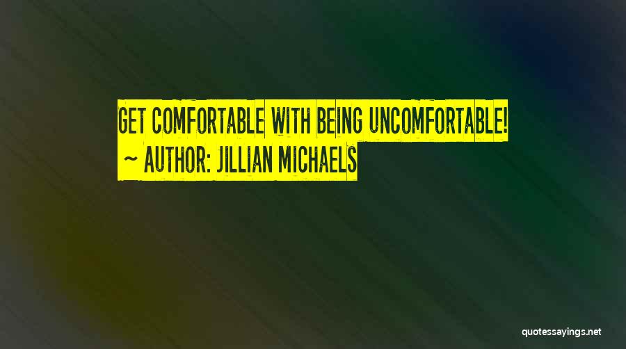 Being Comfortable Being Uncomfortable Quotes By Jillian Michaels