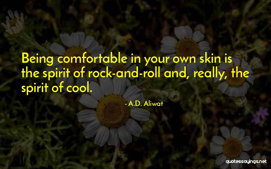 Being Comfortable In Your Own Skin Quotes By A.D. Aliwat Being Comfortable In Your Own Skin Quotes By A.D. Aliwat