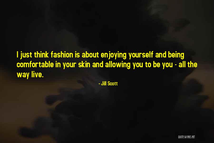Being Comfortable In Your Own Skin Quotes By Jill Scott Being Comfortable In Your Own Skin Quotes By Jill Scott
