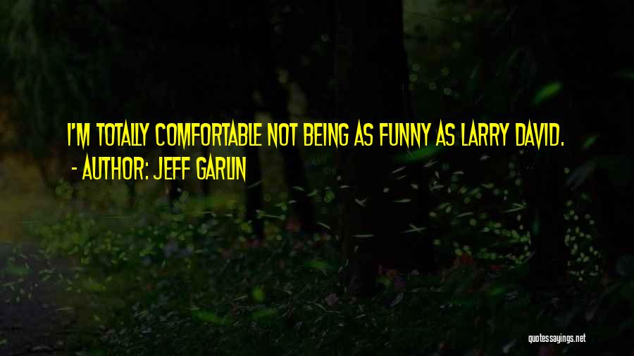 Being Comfortable With Him Quotes By Jeff Garlin