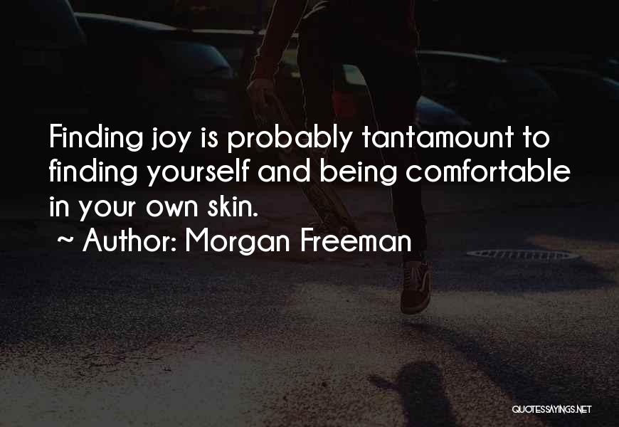 Being Comfortable With Who You Are Quotes By Morgan Freeman