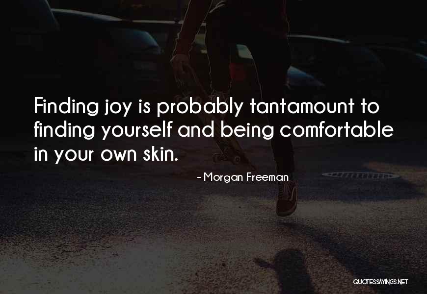 Being Comfortable With Yourself Quotes By Morgan Freeman Being Comfortable With Yourself Quotes By Morgan Freeman