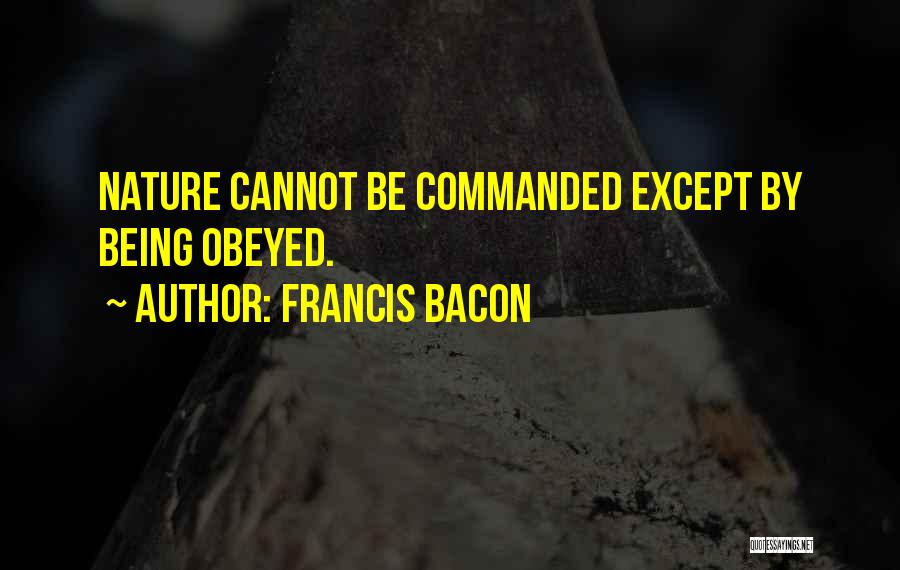 Being Commanded Quotes By Francis Bacon