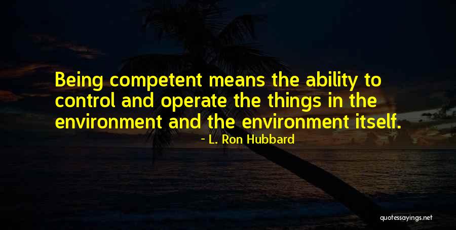 Being Competent Quotes By L. Ron Hubbard