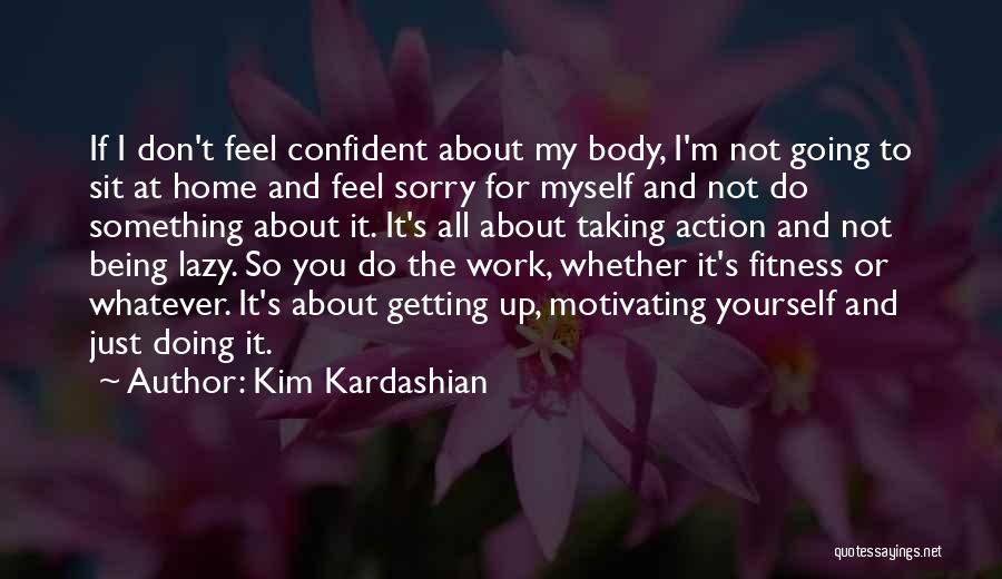 Being Confident In Your Own Body Quotes By Kim Kardashian