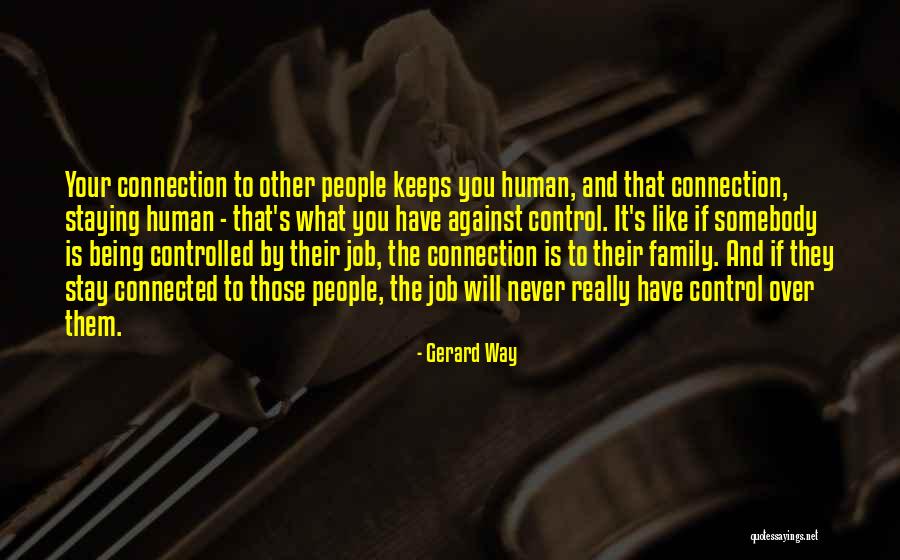 Being Connected Quotes By Gerard Way Being Connected Quotes By Gerard Way