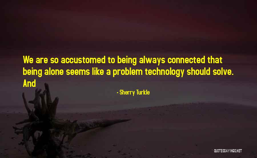 Being Connected Quotes By Sherry Turkle Being Connected Quotes By Sherry Turkle