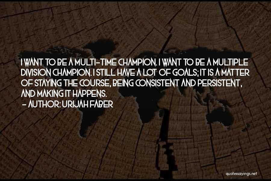 Being Consistent Quotes By Urijah Faber
