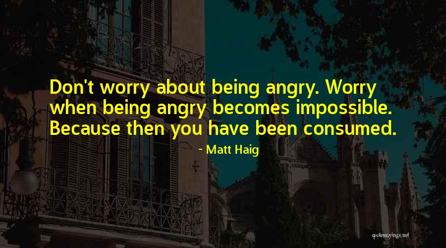 Being Consumed Quotes By Matt Haig Being Consumed Quotes By Matt Haig