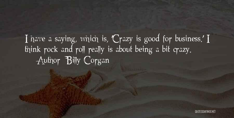 Being Crazy In A Good Way Quotes By Billy Corgan