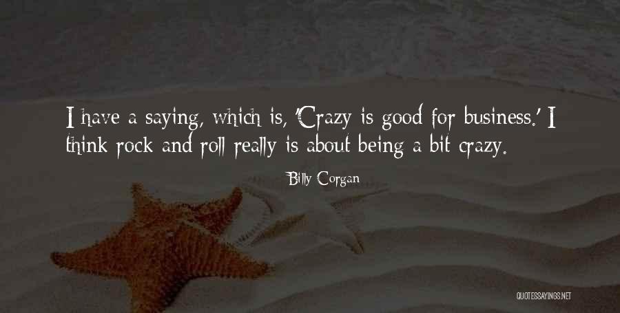 Being Crazy In A Good Way Quotes By Billy Corgan