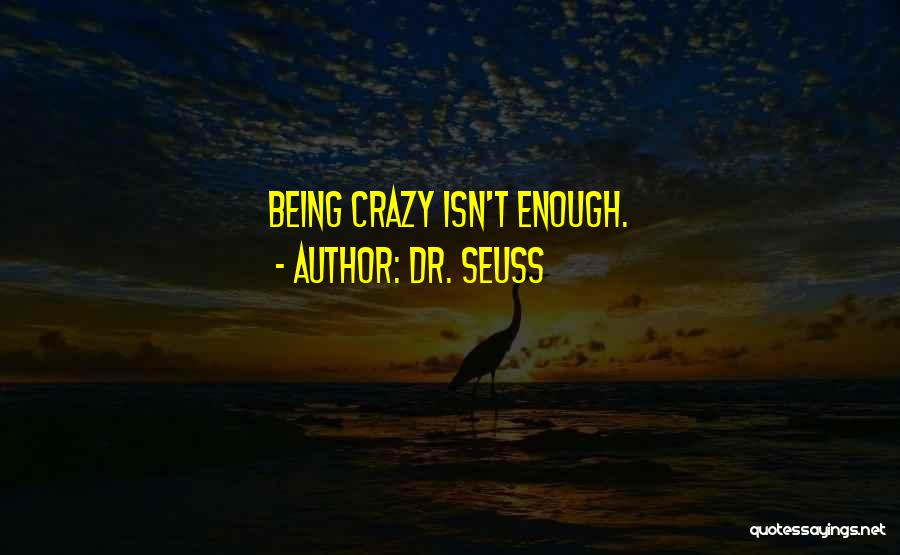 Being Crazy Isn't Enough Quotes By Dr. Seuss