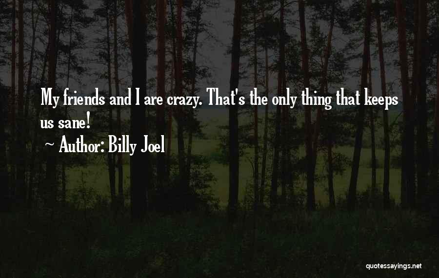 Being Crazy With Friends Quotes By Billy Joel