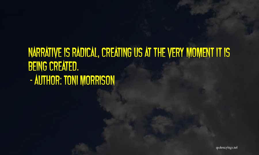 Being Created Quotes By Toni Morrison