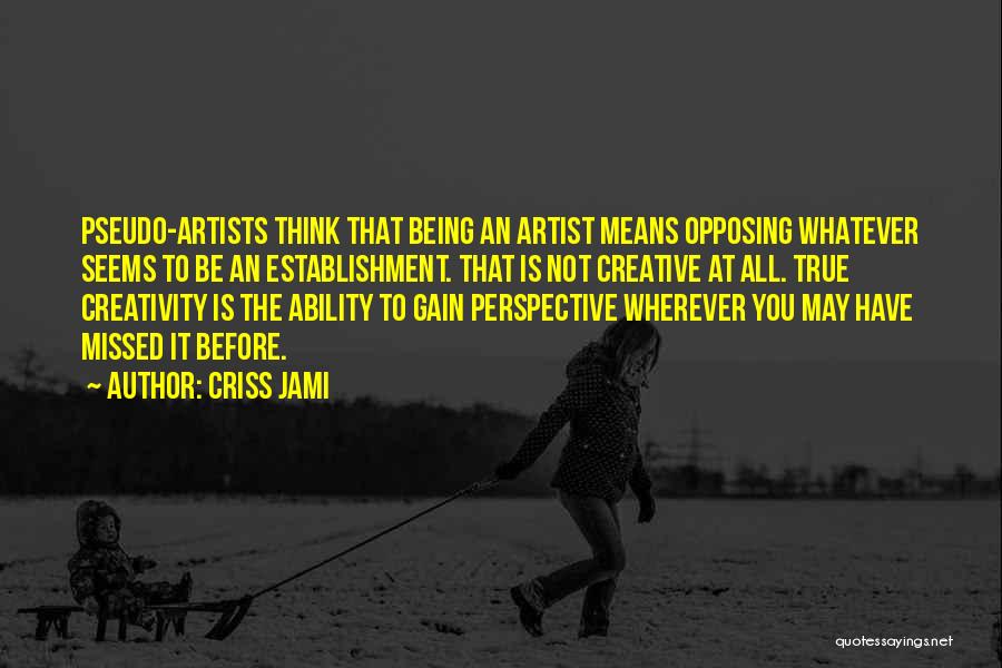 Being Creative Artist Quotes By Criss Jami