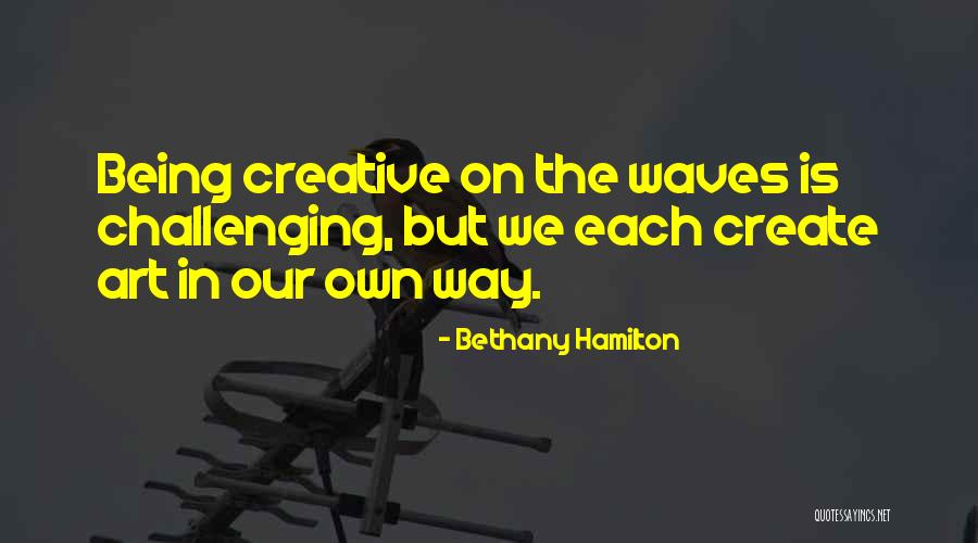 Being Creative In Art Quotes By Bethany Hamilton Being Creative In Art Quotes By Bethany Hamilton