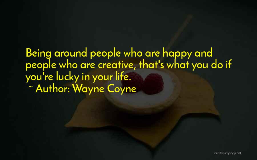 Being Creative In Life Quotes By Wayne Coyne