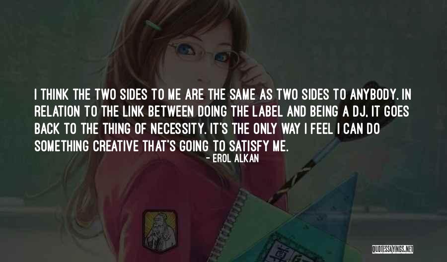 Being Creative Quotes By Erol Alkan Being Creative Quotes By Erol Alkan