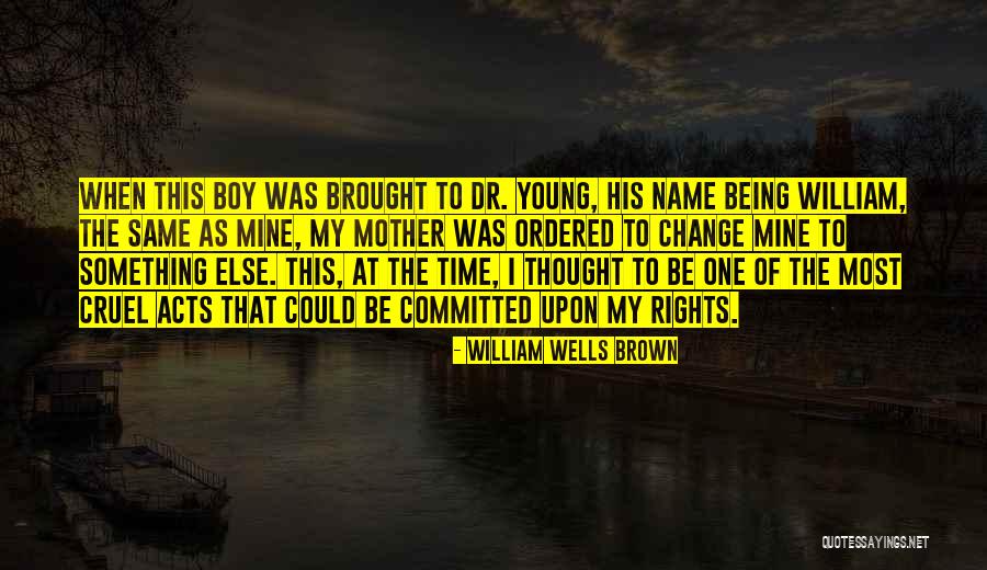 Being Cruel Quotes By William Wells Brown Being Cruel Quotes By William Wells Brown
