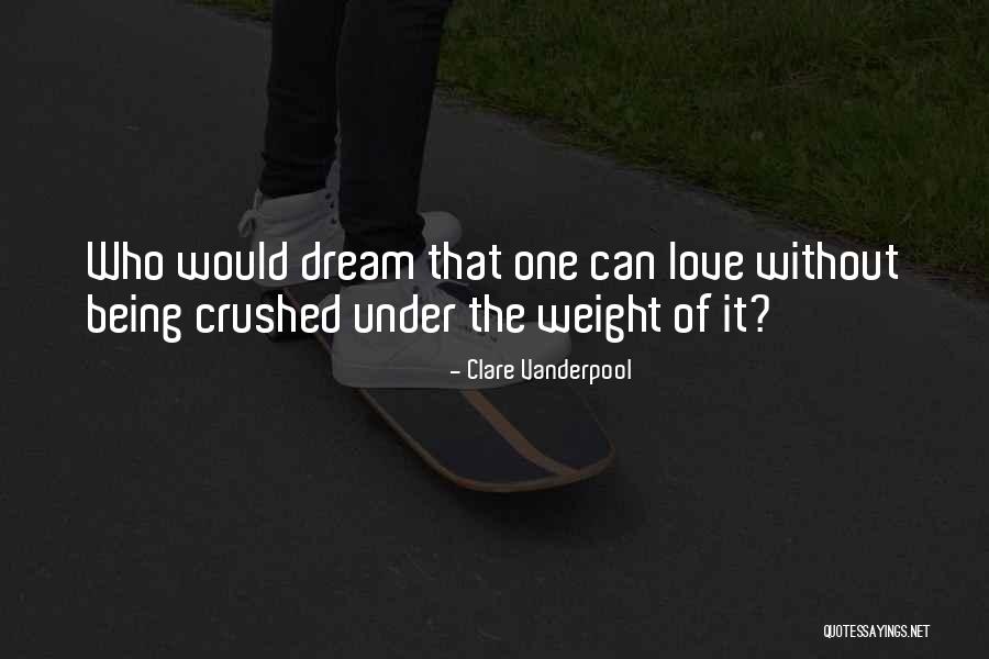 Being Crushed By Your Love Quotes By Clare Vanderpool Being Crushed By Your Love Quotes By Clare Vanderpool