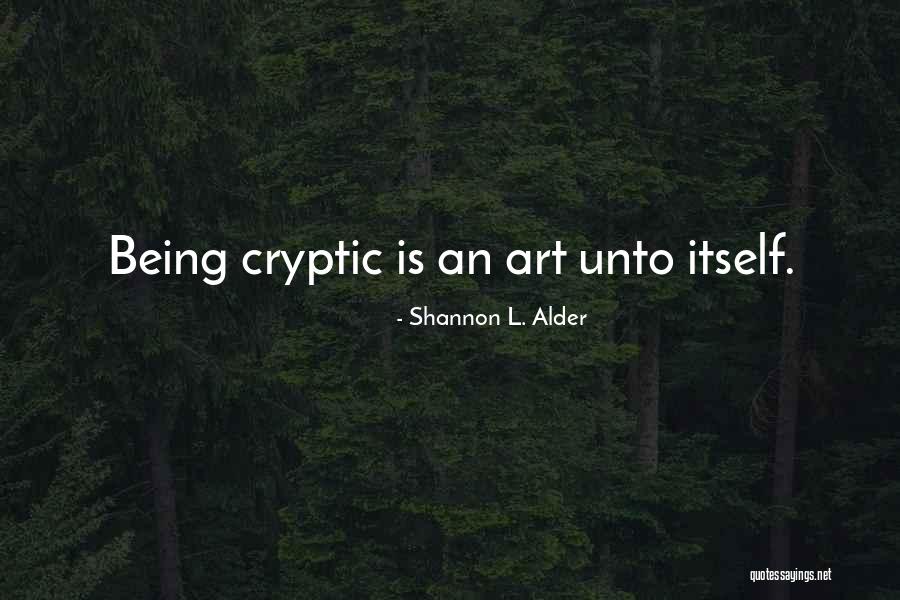Being Cryptic Quotes By Shannon L. Alder Being Cryptic Quotes By Shannon L. Alder