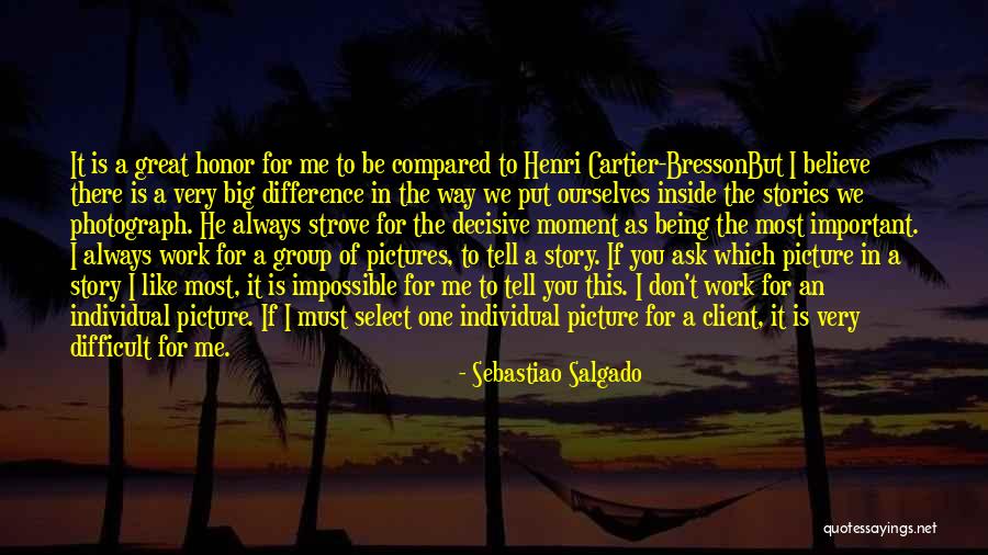 Being Decisive Quotes By Sebastiao Salgado Being Decisive Quotes By Sebastiao Salgado