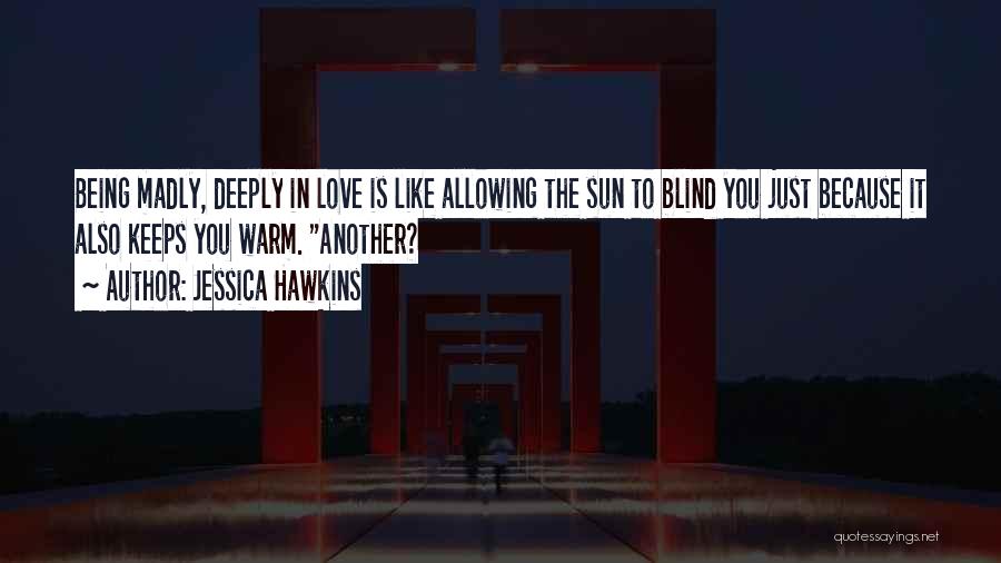 Being Deeply In Love Quotes By Jessica Hawkins