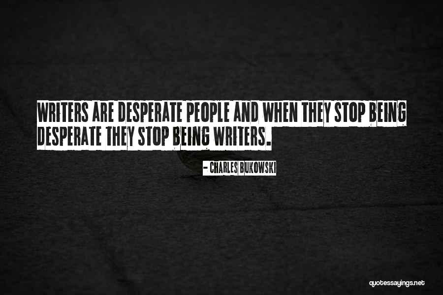 Being Desperate Quotes By Charles Bukowski Being Desperate Quotes By Charles Bukowski