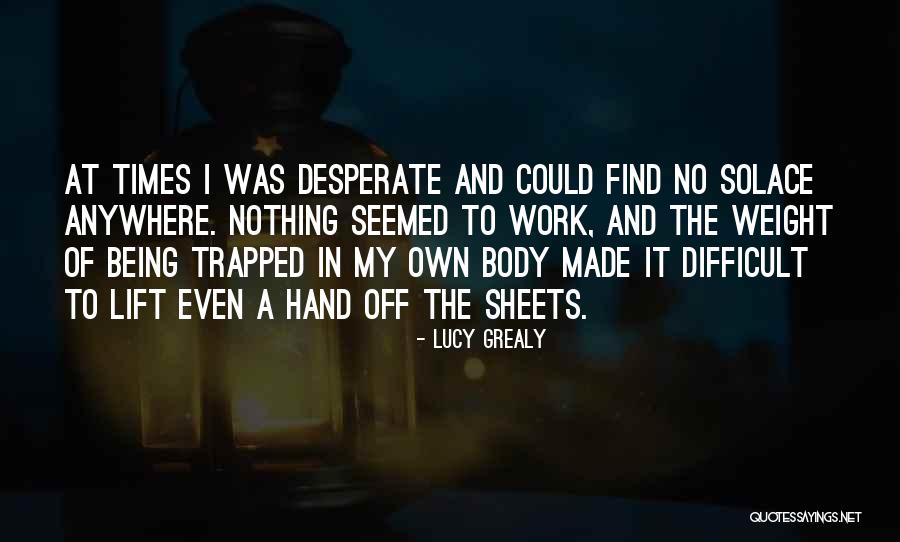 Being Desperate Quotes By Lucy Grealy Being Desperate Quotes By Lucy Grealy