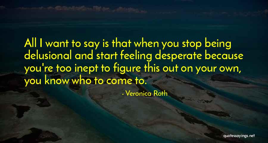 Being Desperate Quotes By Veronica Roth Being Desperate Quotes By Veronica Roth