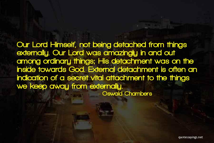 Being Detached Quotes By Oswald Chambers