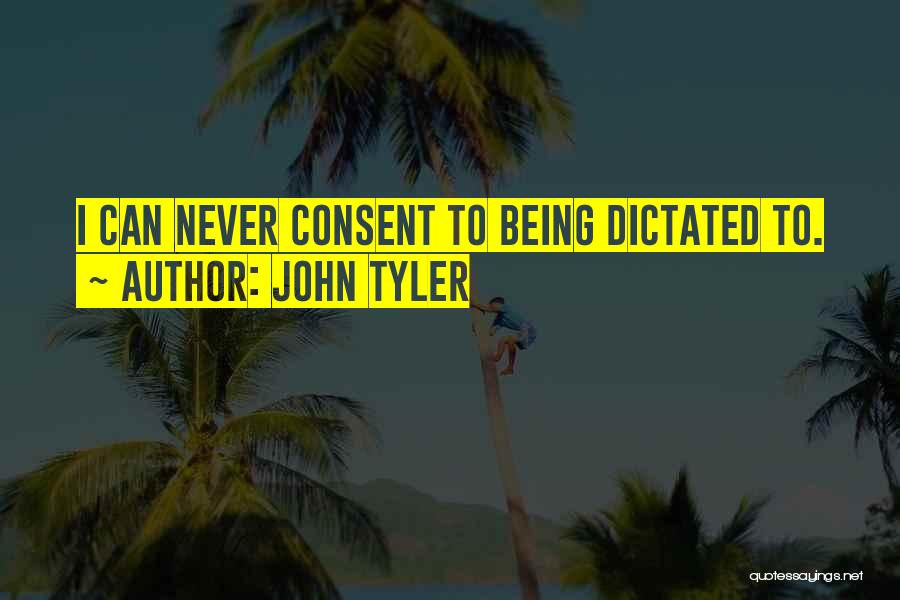 Being Dictated To Quotes By John Tyler