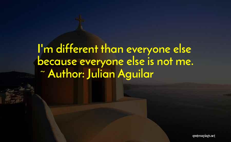 Being Different From Everyone Else Quotes By Julian Aguilar