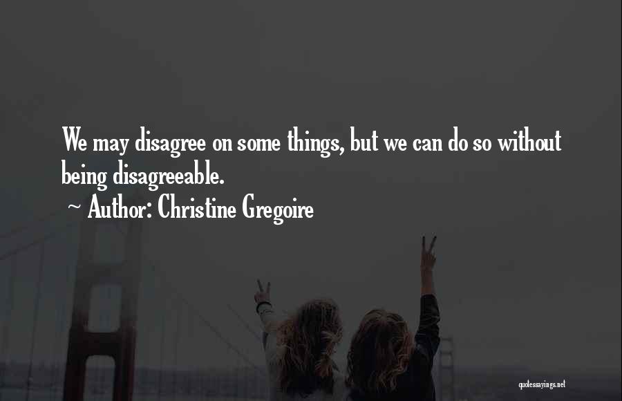 Being Disagreeable Quotes By Christine Gregoire