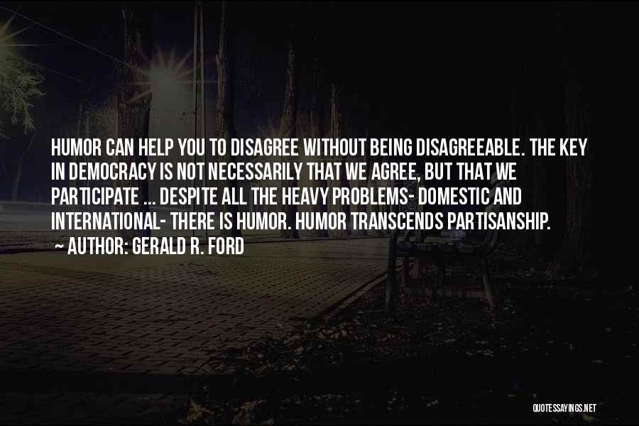 Being Disagreeable Quotes By Gerald R. Ford