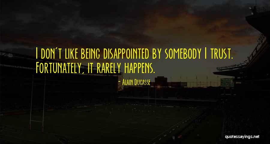 Being Disappointed In Others Quotes By Alain Ducasse Being Disappointed In Others Quotes By Alain Ducasse