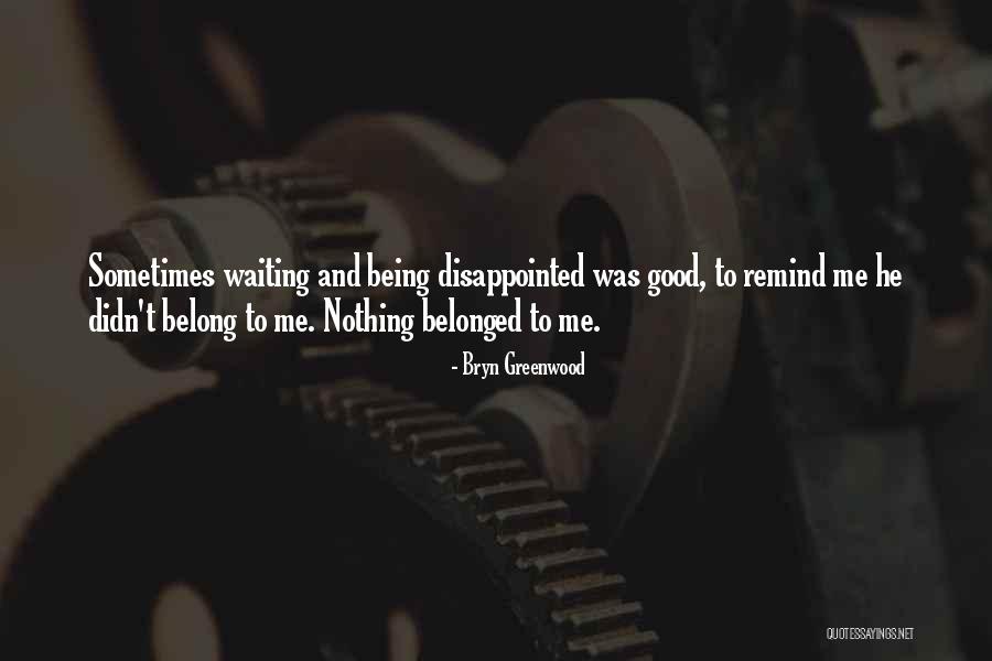 Being Disappointed In Others Quotes By Bryn Greenwood Being Disappointed In Others Quotes By Bryn Greenwood