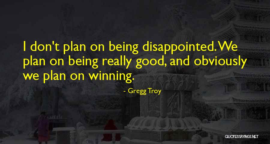Being Disappointed In Others Quotes By Gregg Troy Being Disappointed In Others Quotes By Gregg Troy