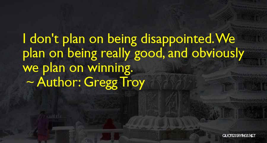 Being Disappointed In Yourself Quotes By Gregg Troy